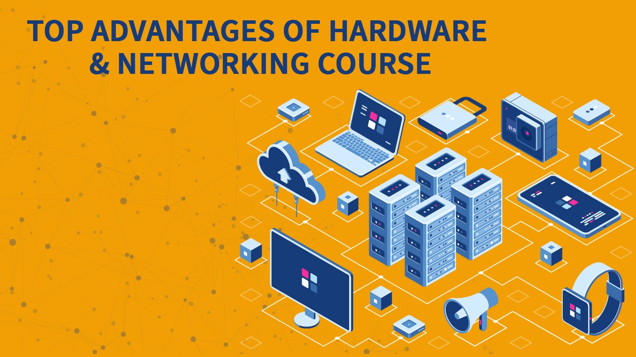 Advantages of Hardware & Networking Course