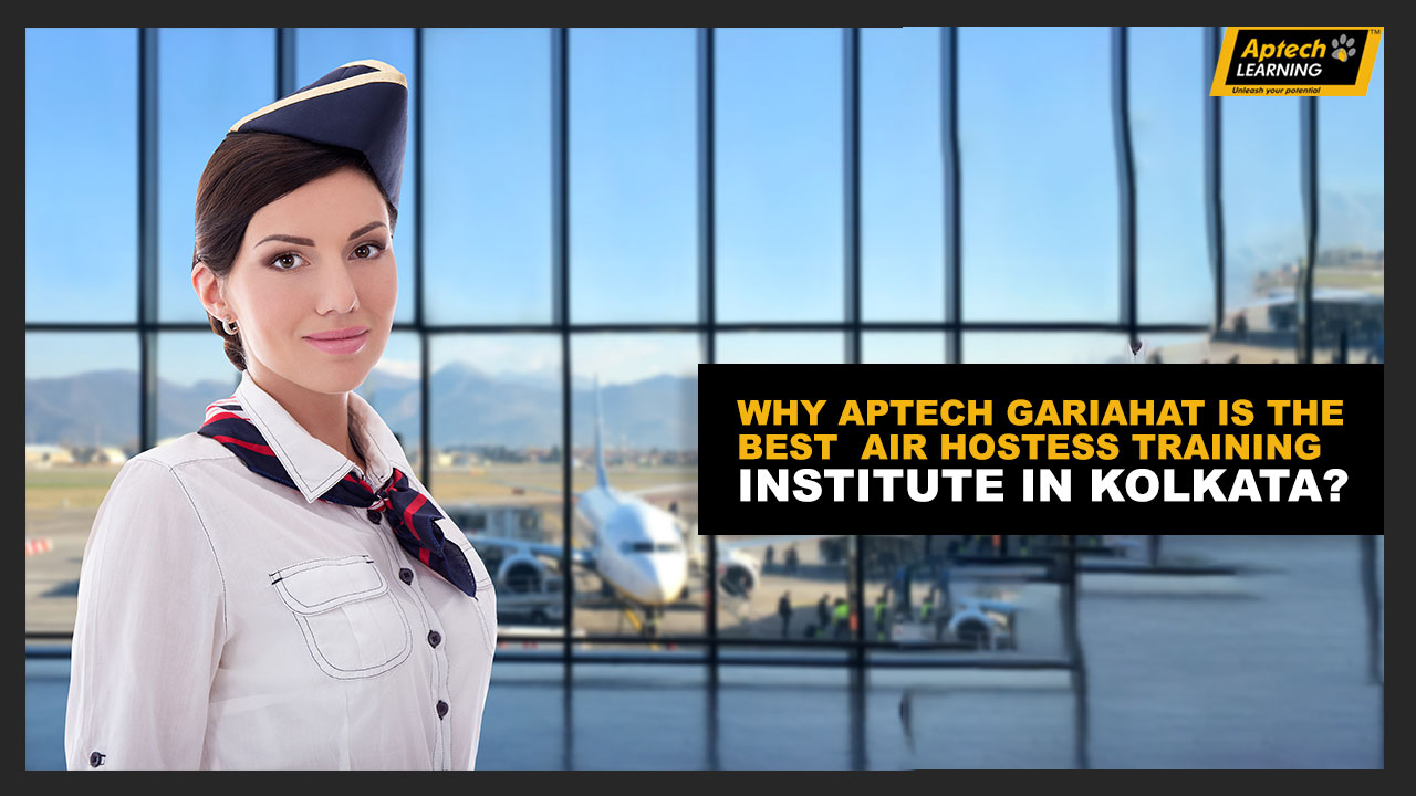 Why Aptech Gariahat is the best air hostess training institute in Kolkata