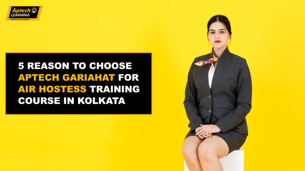 5 reasons to use Aptech Gariahat for Air Hostess training course in Kolkata